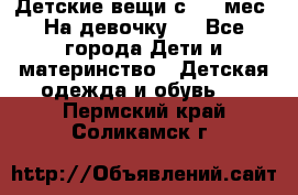 Детские вещи с 0-6 мес. На девочку.  - Все города Дети и материнство » Детская одежда и обувь   . Пермский край,Соликамск г.